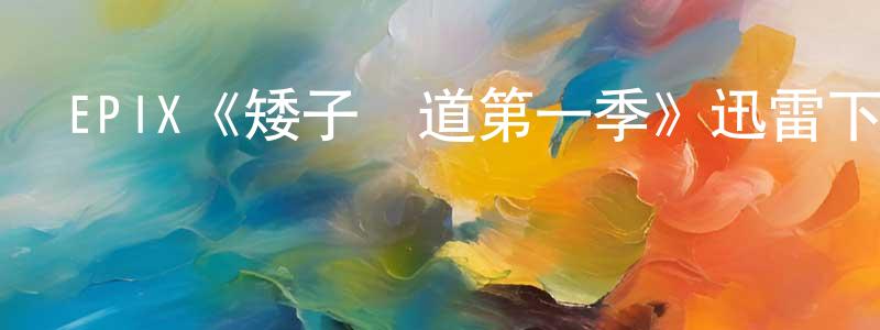 曹紅雨的動漫綜藝大全,EPIX《矮子當道第一季》迅雷下載/在線觀看/百度云-犯罪/歷史載-美劇天堂
